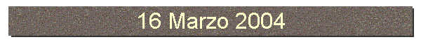 16 Marzo 2004