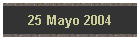 25 Mayo 2004